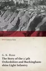 The Story of the 2/4th Oxfordshire and Buckinghamshire Light Infantry (WWI Centenary Series) - Rose G. K.
