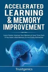 Accelerated Learning & Memory Improvement (2 In 1) Bundle To Learn Faster, Improve Your Memory & Save Time Even If You Have a Bad Memory Or Are Easily Distracted - Genics Trust