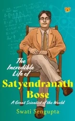 The Incredible Life of Satyendranath Bose - Sengupta Swati