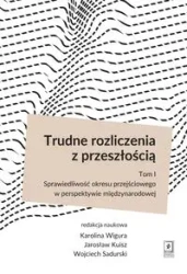 Trudne rozliczenia z przeszłością Tom 1 - Karolina Wigura, Jarosław Kuisz, Wojciech Sadurski