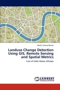 Landuse Change Detection Using GIS, Remote Sensing and Spatial Metrics - Bekalo Mesfin Tadesse