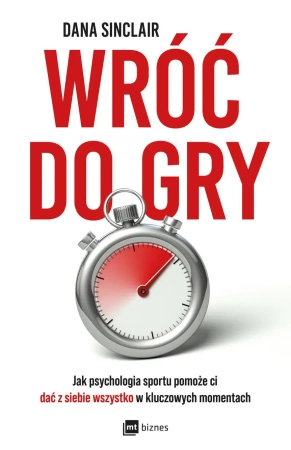 Wróć do gry. Jak psychologia sportu pomoże ci dać z siebie wszystko w kluczowych momentach - Dana Sinclair
