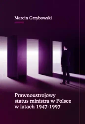 Prawnoustrojowy status ministra w Polsce w latach 1947-1997 - Marcin Grzybowski