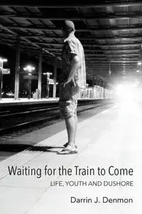 Waiting for the Train to Come - Darrin J. Denmon