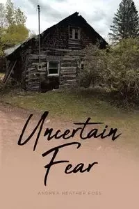 Uncertain Fear - Andrea Heather Foss