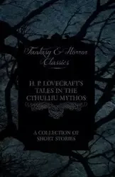H. P. Lovecraft's Tales in the Cthulhu Mythos - A Collection of Short Stories (Fantasy and Horror Classics);With a Dedication by George Henry Weiss - Lovecraft H. P.