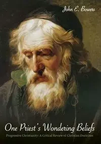One Priest's Wondering Beliefs - John E. Bowers