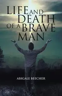 Life and Death of a Brave Man - Beecher Abigale
