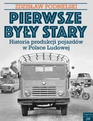 Pierwsze były Stary. Historia produkcji pojazdów w Polsce Ludowej - Zdzisław Podbielski