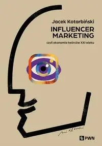 Influencer marketing. Czyli ekonomia twórców XXIw - Jacek Kotarbiński