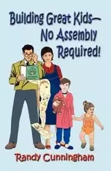 Building Great Kids-No Assembly Required! - Randy Cunningham