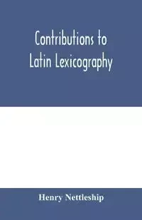 Contributions to Latin lexicography - Henry Nettleship