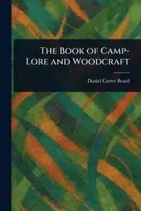 The Book of Camp-Lore and Woodcraft - Daniel Carter Beard