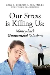Our Stress Is Killing Us - Gary R. Bickford Phd Fnpbc