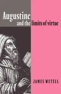 Augustine and the Limits of Virtue - James Wetzel