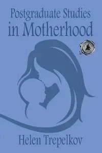 Postgraduate Studies in Motherhood - Helen Trepelkov