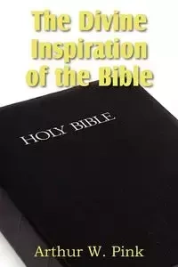 The Divine Inspiration of the Bible - Arthur W. Pink