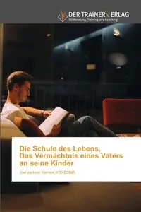 Die Schule des Lebens, Das Vermächtnis eines Vaters an seine Kinder - Joel Jackson AYO EDIMA Yannick