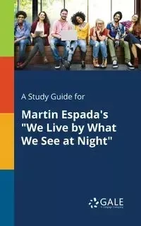 A Study Guide for Martin Espada's "We Live by What We See at Night" - Gale Cengage Learning