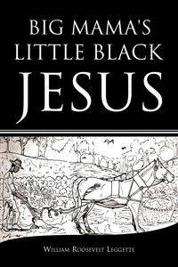 Big Mama's Little Black Jesus - William Roosevelt Leggette
