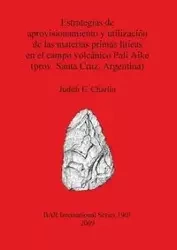 Estrategias de aprovisionamiento y utilización de las materias primas líticas en el campo volcánico Pali Aike (prov. Santa Cruz, Argentina) - Judith Charlin E.