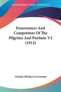 Forerunners And Competitors Of The Pilgrims And Puritans V2 (1912) - Levermore Charles Herbert