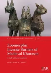 Zoomorphic Incense Burners of Medieval Khurasan - Kelly Elizabeth C.