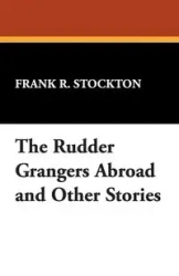 The Rudder Grangers Abroad and Other Stories - Frank R. Stockton