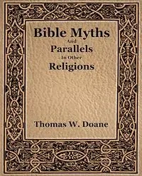 Bible Myths And Their Parallels In Other Religions - Doane Thomas. W.