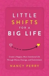 Little Shifts for a Big Life - Perry Nancy
