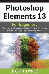 Photoshop Elements 13 For Beginners - Joseph Joyner