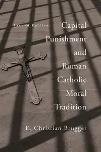 Capital Punishment and Roman Catholic Moral Tradition, Second Edition - Christian Brugger E.