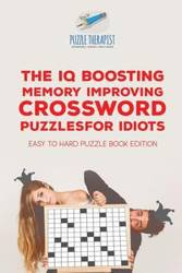 The IQ Boosting Memory Improving Crossword Puzzles for Idiots | Easy to Hard Puzzle Book Edition - Puzzle Therapist