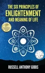 The Six Principles of Enlightenment and Meaning of Life - Russell Anthony Gibbs