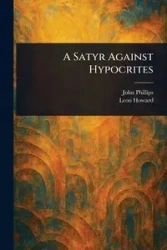 A Satyr Against Hypocrites - John Phillips