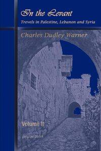 In the Levant, Travels in Palestine, Lebanon and Syria (Volume 2) - Warner Charles Dudley