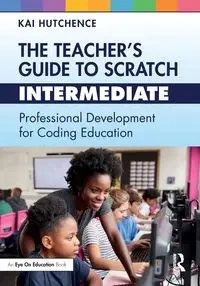 The Teacher's Guide to Scratch - Intermediate - Kai Hutchence