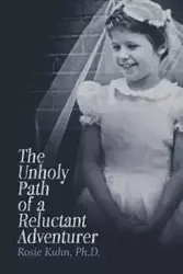 The Unholy Path of a Reluctant Adventurer - Rosie Kuhn Ph.D.