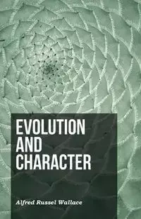 Evolution and Character - Wallace Alfred Russel