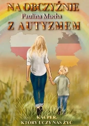 Na obczyźnie z autyzmem. Kacper, który uczy nas żyć - Paulina Mucha