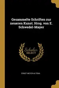 Gesammelte Schriften zur neueren Kunst. Hrsg. von E. Schwedel-Mayer - Meyer-Altona Ernst