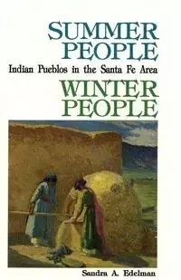 Summer People, Winter People, A Guide to Pueblos in the Santa Fe, New Mexico Area - Sandra A. Edelman