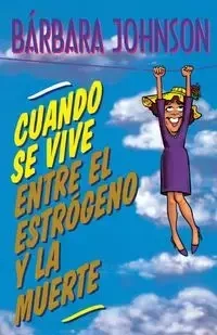 Cuando Se Vive Entre El Estrogeno y La Muerte = Living Somewhere Between Estrogen and Death - Johnson Barbara