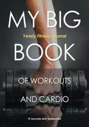 My Big Book of Workouts and Cardio. Yearly Fitness Journal - @ Journals and Notebooks