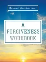 A Forgiveness Workbook - Grady Barbara J. Murchison
