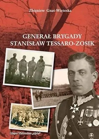Generał Brygady Stanisław Tessaro-Zosik - Zbigniew Gnat-Wieteska