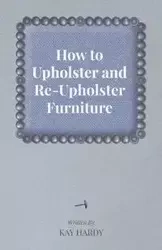 How to Upholster and Re-Upholster Furniture - Kay Hardy