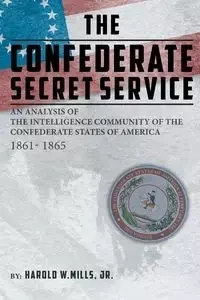 The Confederate Secret Service - Mills Jr. Harold W.