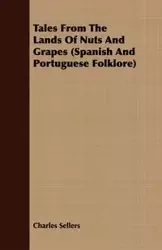 Tales from the Lands of Nuts and Grapes (Spanish And Portuguese Folklore) - Charles Sellers