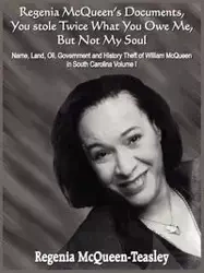 Regenia McQueen's Documents, You stole Twice What You Owe Me, But Not My Soul - Regenia McQueen-Teasley